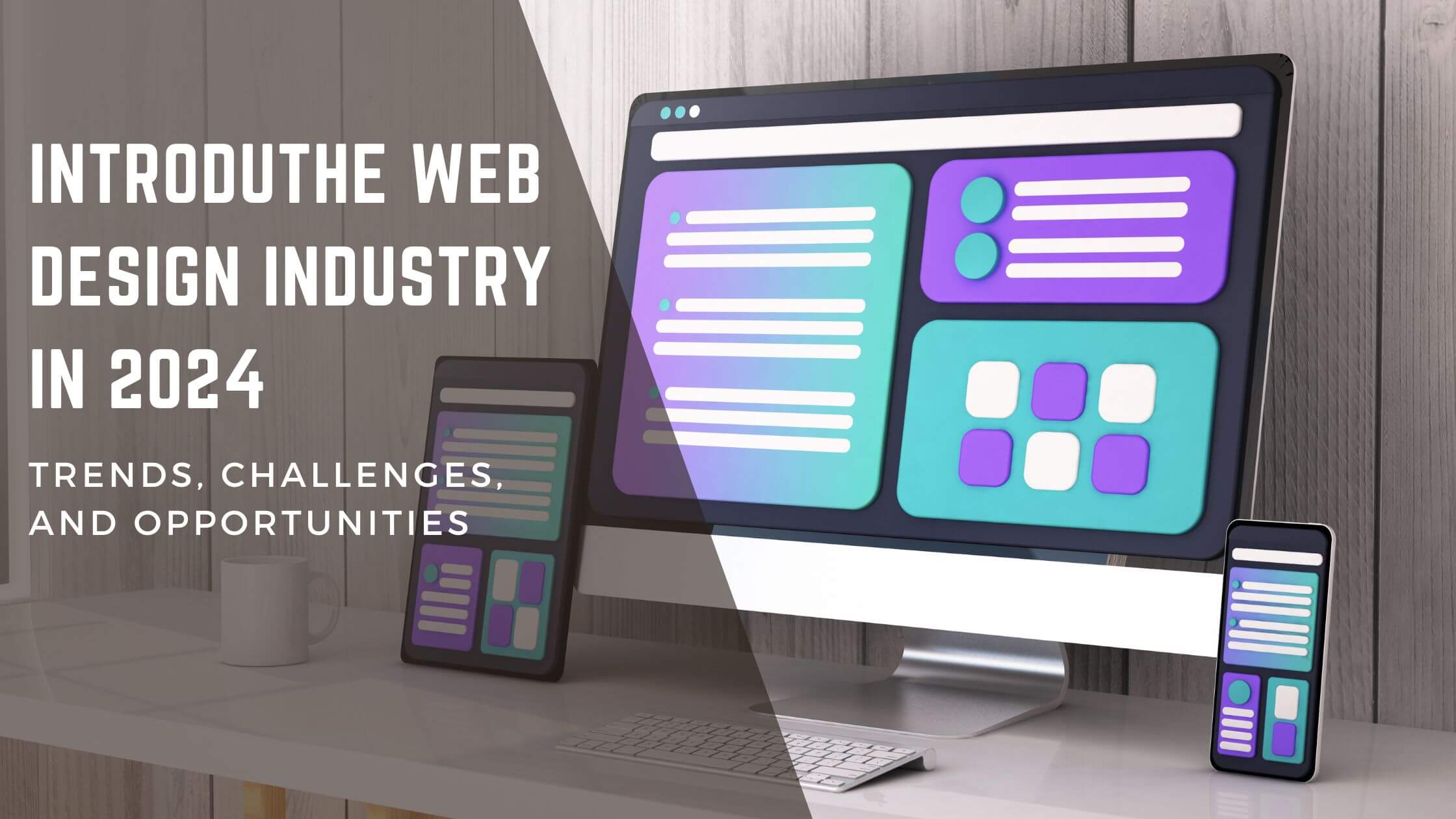 The Web Design Industry in 2024: Trends, Challenges, and Opportunities